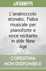 L'anatroccolo stonato. Fiaba musicale per pianoforte e voce recitante in stile New Age libro