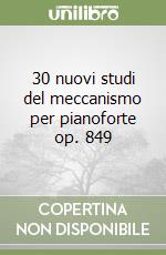 30 nuovi studi del meccanismo per pianoforte op. 849