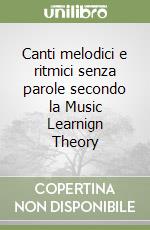 Canti melodici e ritmici senza parole secondo la Music Learnign Theory libro