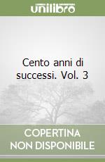 Cento anni di successi. Vol. 3 libro