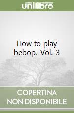 How to play bebop. Vol. 3