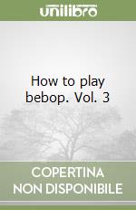 How to play bebop. Vol. 3 libro