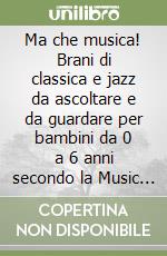 Ma che musica! Brani di classica e jazz da ascoltare e da guardare per bambini da 0 a 6 anni secondo la Music Learning Theory di Edwin E. Gordon. Ediz. illustrata. Con CD Audio. Vol. 1 libro