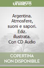 Argentina. Atmosfere, suoni e sapori. Ediz. illustrata. Con CD Audio libro