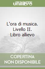 L'ora di musica. Livello II. Libro allievo libro