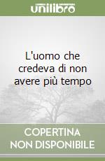 L'uomo che credeva di non avere più tempo libro