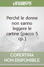 Perché le donne non sanno leggere le cartine (pacco 5 cp.) libro