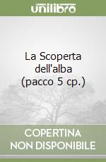 La Scoperta dell'alba (pacco 5 cp.) libro