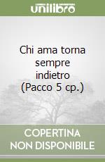 Chi ama torna sempre indietro (Pacco 5 cp.) libro