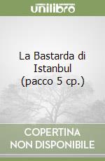 La Bastarda di Istanbul (pacco 5 cp.) libro