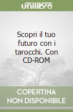 Scopri il tuo futuro con i tarocchi. Con CD-ROM libro