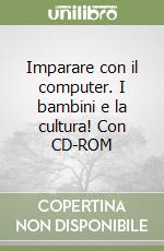 Imparare con il computer. I bambini e la cultura! Con CD-ROM libro
