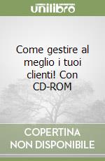 Come gestire al meglio i tuoi clienti! Con CD-ROM libro