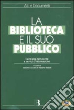 La biblioteca e il suo pubblico. Centralità dell'utente e servizi d'informazione