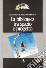 La biblioteca tra spazio e progetto. Nuove frontiere dell'architettura e nuovi scenari tecnologici