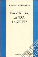 L'avventura, la noia, la serietà libro