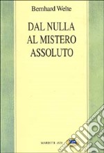 Dal nulla al mistero assoluto. Trattato di filosofia della religione libro