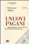 I nuovi pagani. Neopaganesimo: una nuova etica per forzare le inerzie del tempo libro