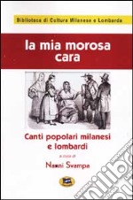 La mia morosa cara. Canti popolari milanesi e lombardi [1980] libro