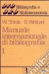 Manuale internazionale di bibliografia. Vol. 1: Opere generali libro di Totok Wilhelm Weitzel Rolf