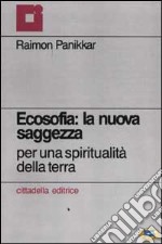 Ecosofia: la nuova saggezza. Per una spiritualità della terra libro