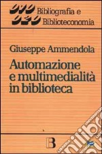 Automazione e multimedialità in biblioteca. Interventi e riflessioni (1986-1994) libro