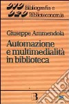 Automazione e multimedialità in biblioteca. Interventi e riflessioni (1986-1994) libro