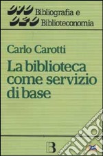 La biblioteca come servizio di base. Obiettivi, tecniche, criteri di gestione libro