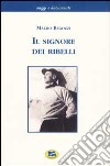 Il signore dei ribelli. Filippo Maria Beltrami tra mito e storia. La Resistenza nel Cusio-Ossola dal settembre 1943 al febbraio 1944. Documenti e testimonianze libro di Begozzi Mauro