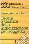 Teoria e tecnica della indicizzazione per soggetto libro di Aschero Benedetto