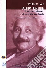 Albert Einstein: il fascino della sua vita e della sua teoria. Il metodo più facile per ottenere E=mc² libro