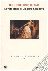 La vera storia di Giacomo Casanova libro