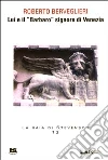 Lui e il «Barbaro» signore di Venezia libro di Berveglieri Roberto