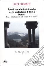 Spunti per ulteriori ricerche sulla protostoria di Roma. Vol. 1: Tracce di tradizioni storiche romane di età arcaica libro