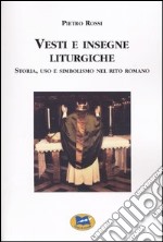 Vesti e insegne liturgiche. Storia, uso e simbolismo nel rito romano libro