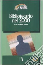 Bibliotecario nel 2000. Come cambia la professione nell'era digitale libro