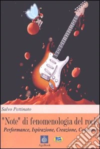 «Note» di fenomenologia del rock. Performance, ispirazione, creazione, consumo libro