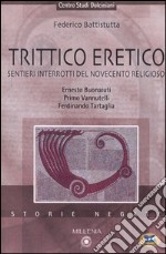 Trittico eretico. Sentieri interrotti del Novecento religioso. Ernesto Buonaiuti, Primo Vannutelli, Ferdinando Tartaglia