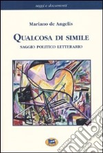 Qualcosa di simile. Saggio politico letterario libro