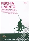 Fischia il vento. Contributo alla storia della resistenza operaia e partigiana in zona 13. Milano 1943-1945 libro