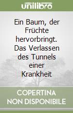 Ein Baum, der Früchte hervorbringt. Das Verlassen des Tunnels einer Krankheit libro