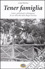 Tener famiglia. Gesta, ambizioni e disinganni di un ufficiale della Regia Marina