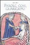 Parole, cose, guarigioni. Cura del corpo e dell'anima tra mitologia ed esperienza nel Medioevo (e oltre) libro