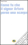 Come fu che il signor Arturo perse una scarpa libro di Zanzani Giovanni