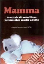 Mamma. Manuale di autodifesa pel maschio medio adulto libro