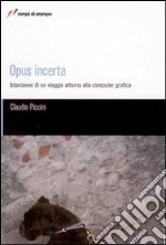 Opus incerta. Istantanee di un viaggio alla computer grafica