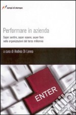 Performare in azienda. Saper sentire, saper essere, saper fare nelle organizzazioni del terzo millennio libro