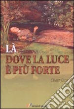 Là dove la luce è più forte libro