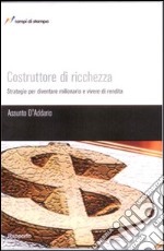 Costruttore di ricchezza. Strategie per diventare milionario e vivere di rendita libro