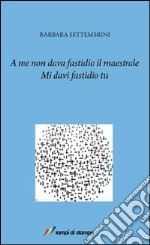 A me non dava fastidio il maestrale. Mi davi fastidio tu libro